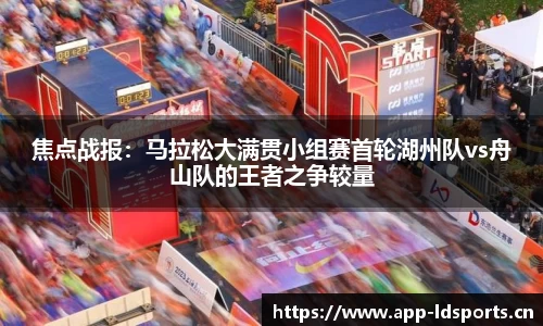 焦点战报：马拉松大满贯小组赛首轮湖州队vs舟山队的王者之争较量